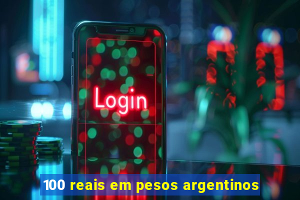 100 reais em pesos argentinos